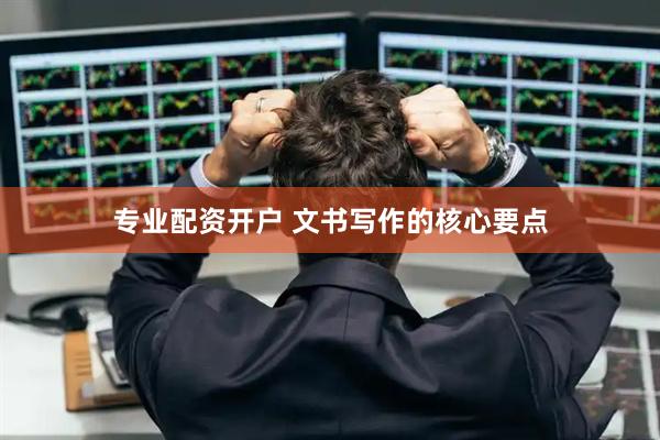 专业配资开户 文书写作的核心要点