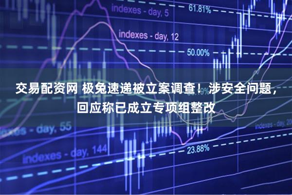交易配资网 极兔速递被立案调查！涉安全问题，回应称已成立专项组整改